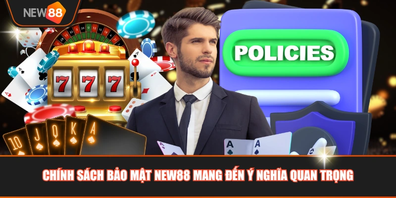 Chính sách bảo mật NEW88 mang đến ý nghĩa quan trọng