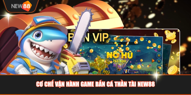Cơ chế vận hành game Bắn Cá Thần Tài NEW88
