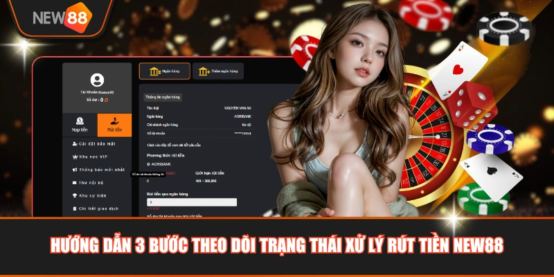 Hướng dẫn 3 bước theo dõi trạng thái xử lý rút tiền NEW88