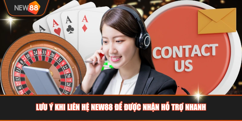 Lưu ý khi liên hệ NEW88 để được nhận hỗ trợ nhanh