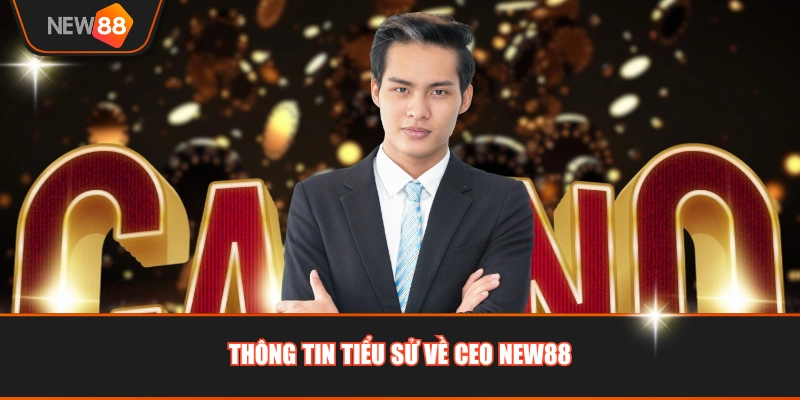 Thông tin tiểu sử về CEO NEW88